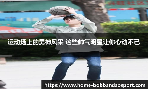 运动场上的男神风采 这些帅气明星让你心动不已